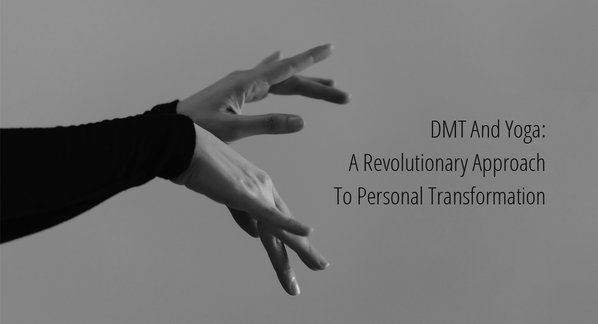 DMT And Yoga: A Revolutionary Approach To Personal Transformation