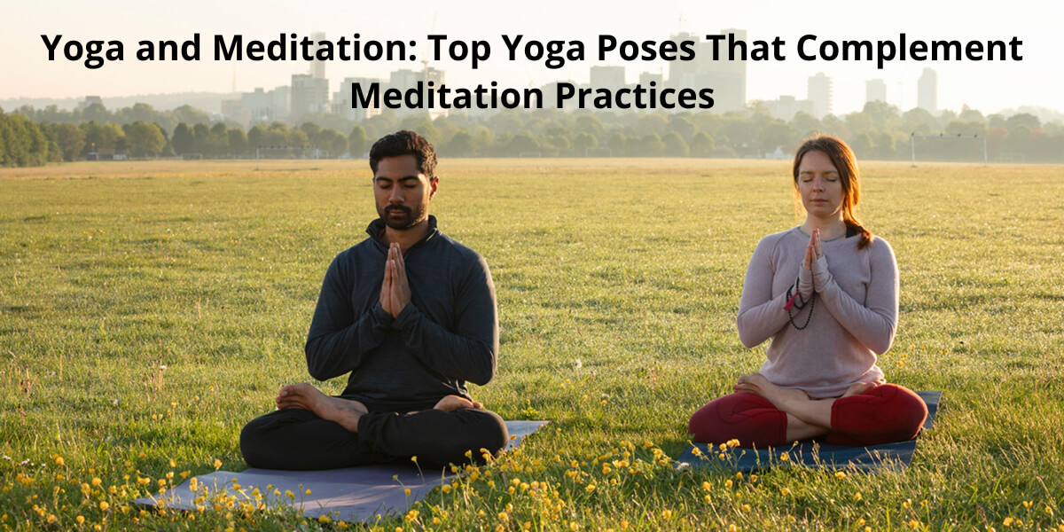 Yoga and Meditation: Top Yoga Poses That Complement Meditation Practices