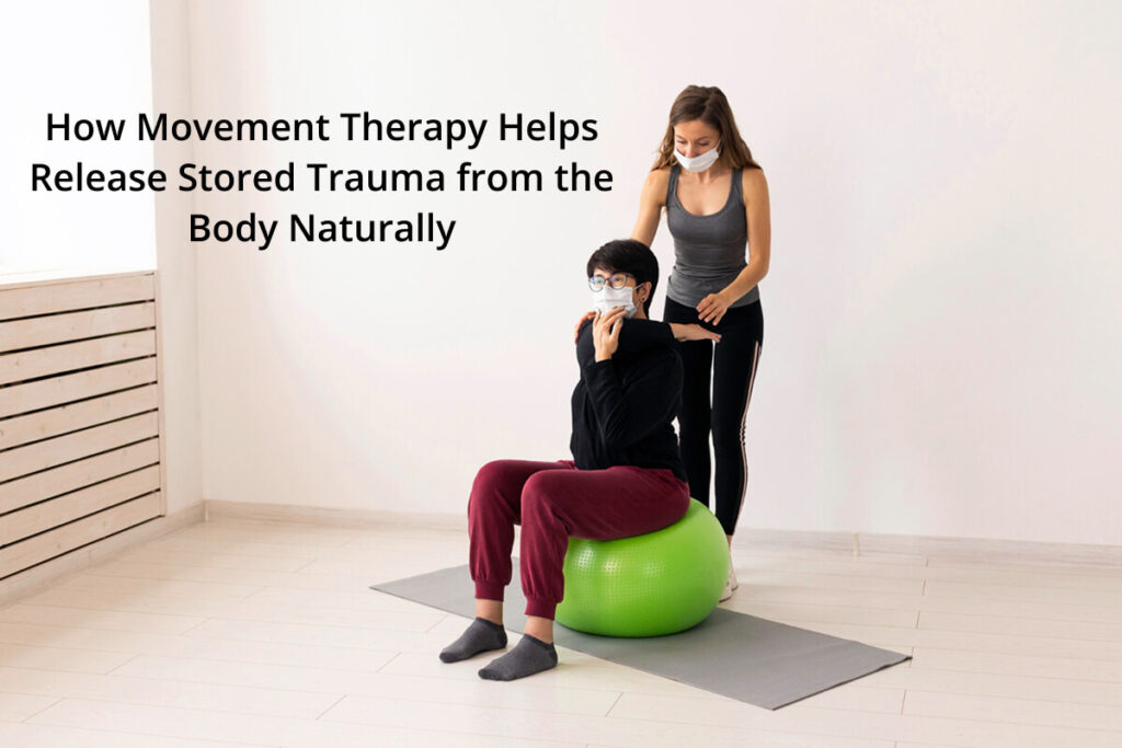 How Movement Therapy Helps Release Stored Trauma from the Body Naturally