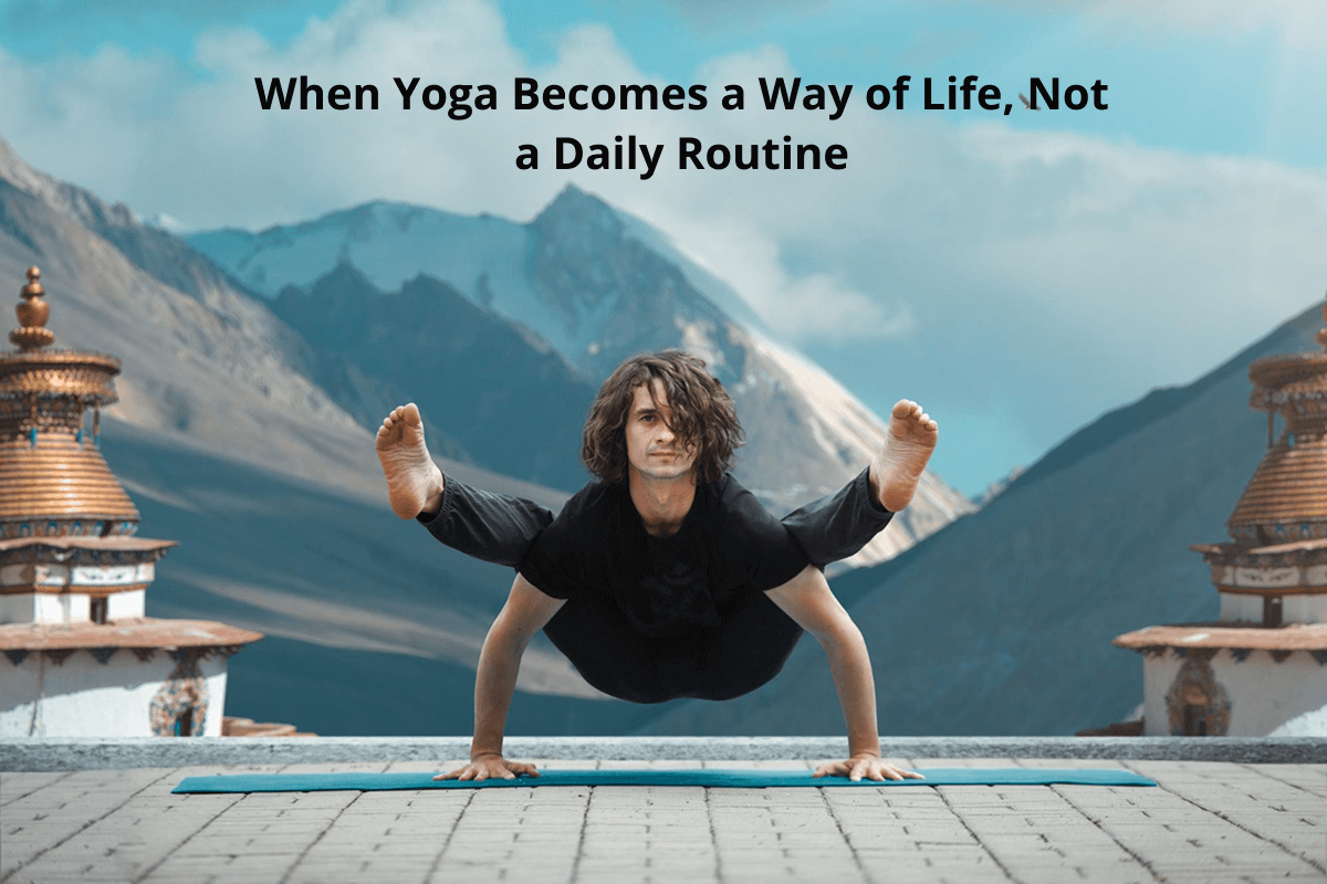 Yoga as a way of life beyond daily routine